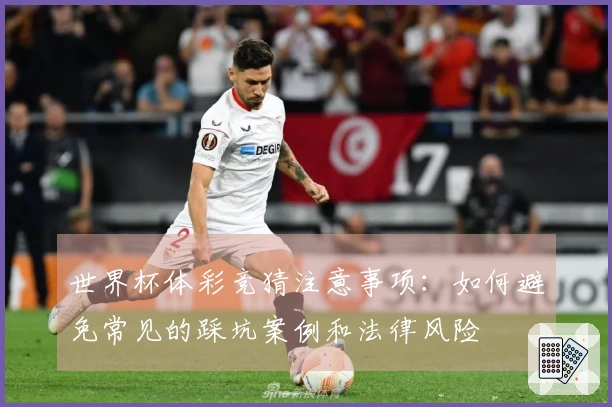 世界杯体彩竞猜注意事项：如何避免常见的踩坑案例和法律风险